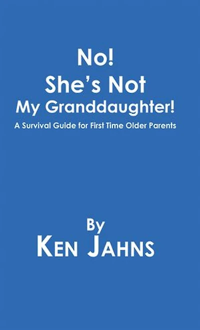 No! She's Not My Granddaughter!: A Survival Guide for First Time Older Parents