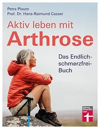 Aktiv leben mit Arthrose: Das Endlich-schmerzfrei-Buch