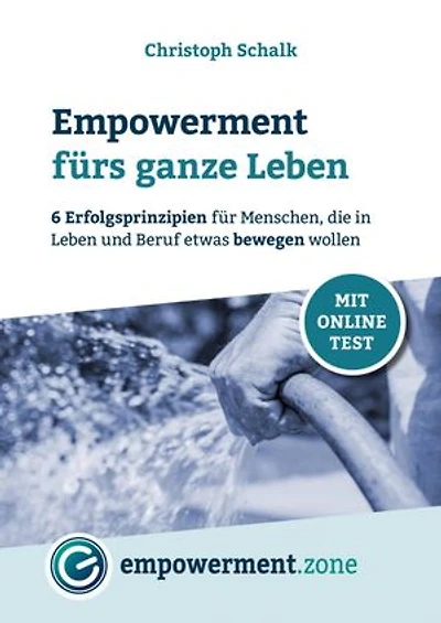 Empowerment fürs ganze Leben: 6 Erfolgsprinzipien für Menschen, die in Leben und Beruf etwas bewegen wollen