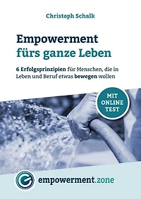Empowerment fürs ganze Leben: 6 Erfolgsprinzipien für Menschen, die in Leben und Beruf etwas bewegen wollen
