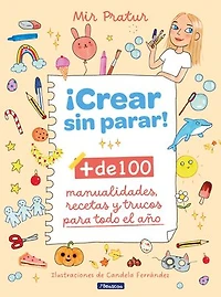 ¡Crear sin parar!: + de 100 manualidades, recetas y trucos para todo el año / Create Non-Stop!