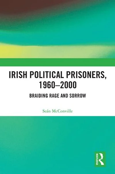 Irish Political Prisoners 1960-2000: Braiding Rage and Sorrow
