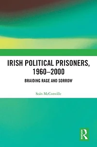 Irish Political Prisoners 1960-2000: Braiding Rage and Sorrow