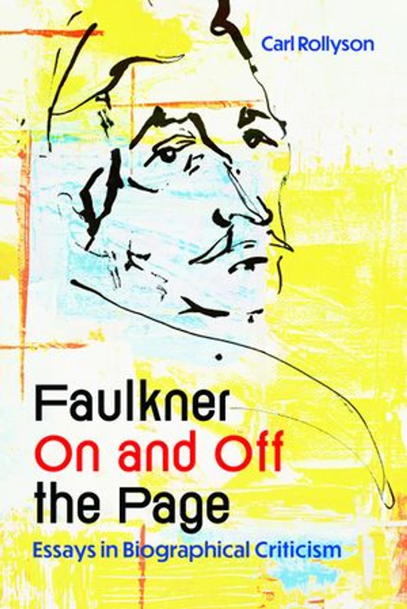 Faulkner On and Off the Page: Essays Biographical Criticism
