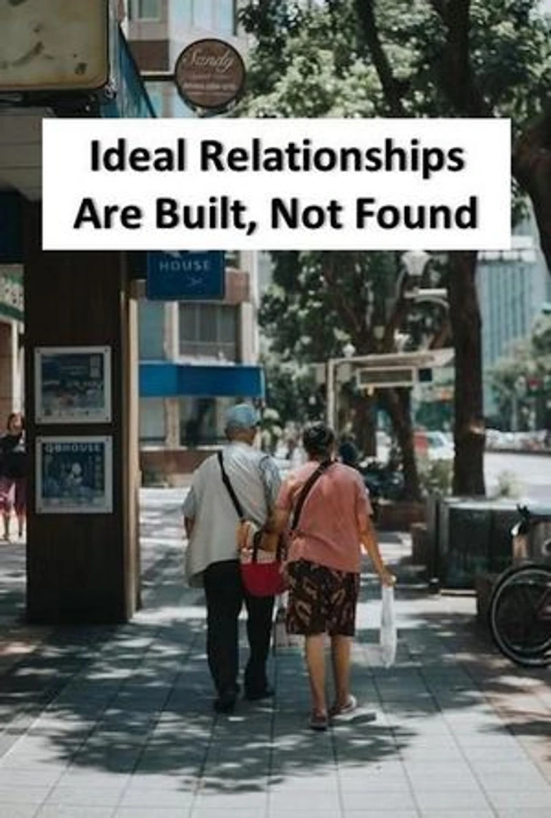 Ideal Relationships Are Built, Not Found