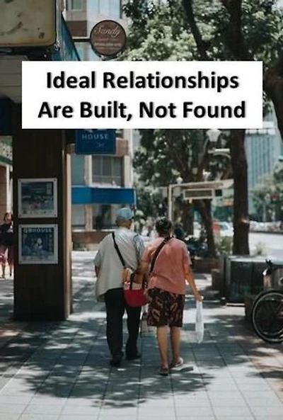 Ideal Relationships Are Built, Not Found