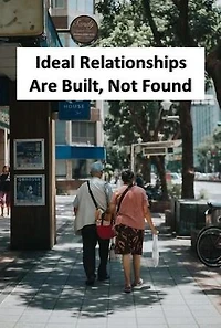 Ideal Relationships Are Built, Not Found
