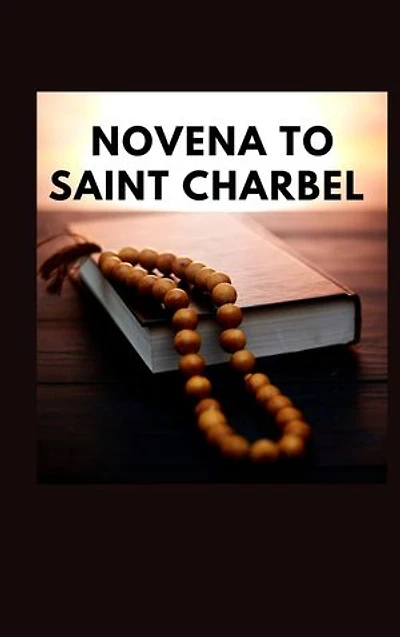 Novena to Saint Charbel: The life of Saint Charbel and the nine-day prayers