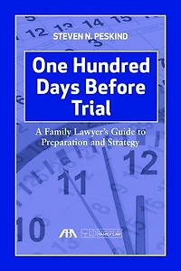 One Hundred Days Before Trial: A Family Lawyer's Guide To Preparation And Strategy