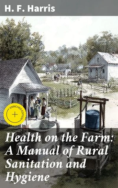 Health on the Farm: A Manual of Rural Sanitation and Hygiene: Enriched edition. Promoting Rural Wellness: A Guide to Farm Hygiene and Sanitation