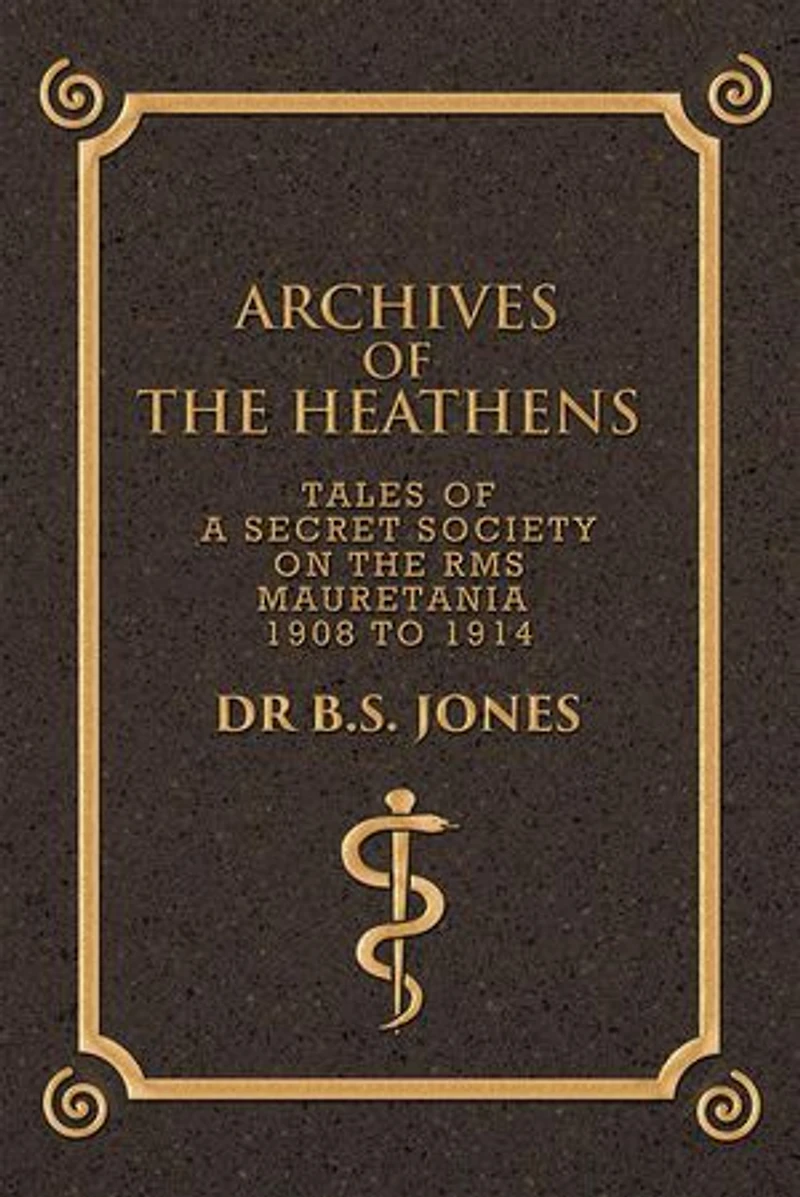 Archives of the Heathens Vol. I: Tales a Secret Society on RMS Mauretania 1908 to 1914