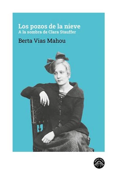 Los pozos de la nieve: A la sombra de Clara Stauffer