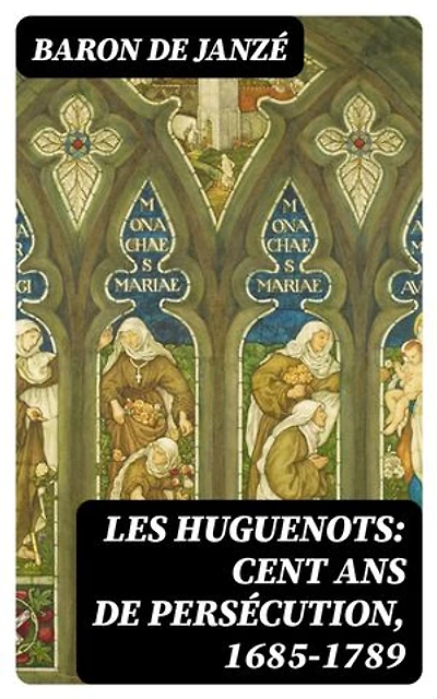 Les Huguenots: Cent ans de persécution, 1685-1789