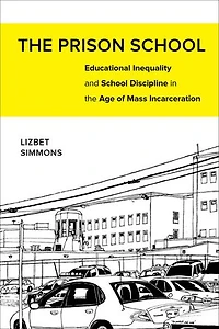 the Prison School: Educational Inequality and School Discipline Age of Mass Incarceration
