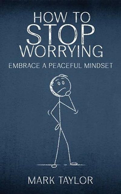 How to Stop Worrying - Embrace a Peaceful Mindset