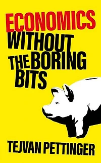 Economics Without The Boring Bits: An Enlightening Guide To Dismal Science