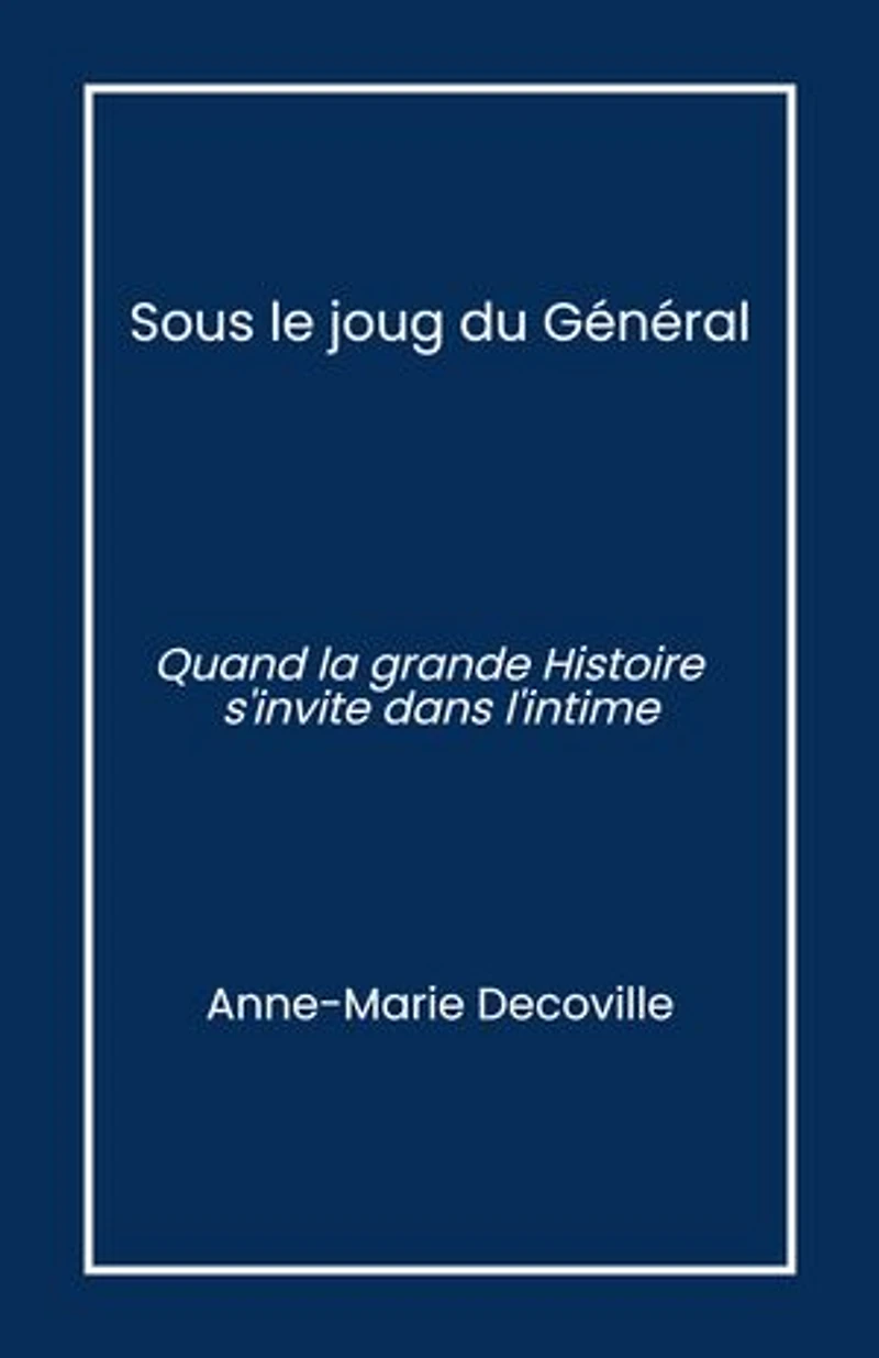 Sous le joug du Général: Quand la grande Histoire s'invite dans l'intime