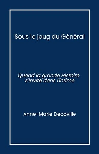 Sous le joug du Général: Quand la grande Histoire s'invite dans l'intime