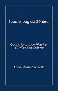 Sous le joug du Général: Quand la grande Histoire s'invite dans l'intime