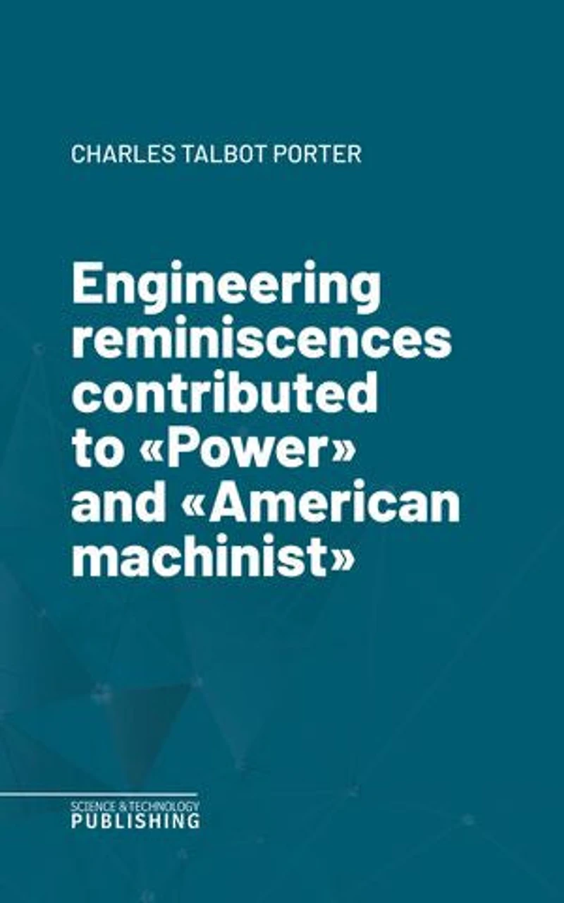 Engineering reminiscences contributed to "Power" and "American machinist"