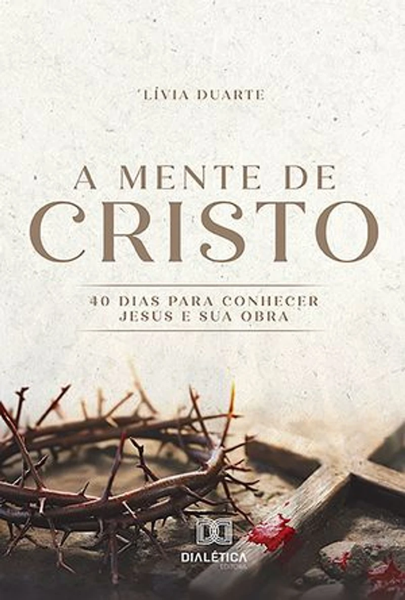 A Mente de Cristo: 40 dias para conhecer Jesus e Sua obra