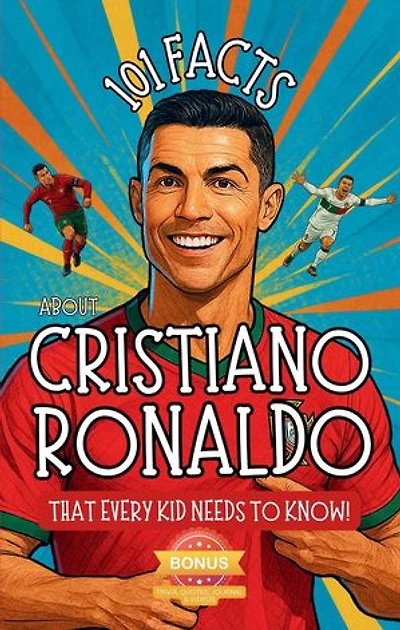 101 Facts About Cristiano Ronaldo That Every Kid Needs to Know! Discover Fun Facts and Amazing Adventures of The World's Favorite Soccer Star: With Extra Trivia, Quotes, Videos and Journal Sections