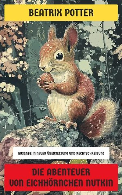 Die Abenteuer von Eichhörnchen Nutkin: Ausgabe in neuer Übersetzung und Rechtschreibung