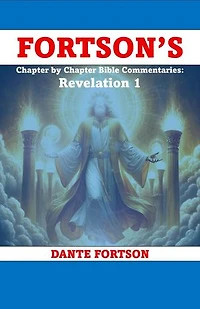 Chapter by Chapter Bible Commentaries: Revelation 1: Fortson’s Chapter by Chapter Bible Commentaries