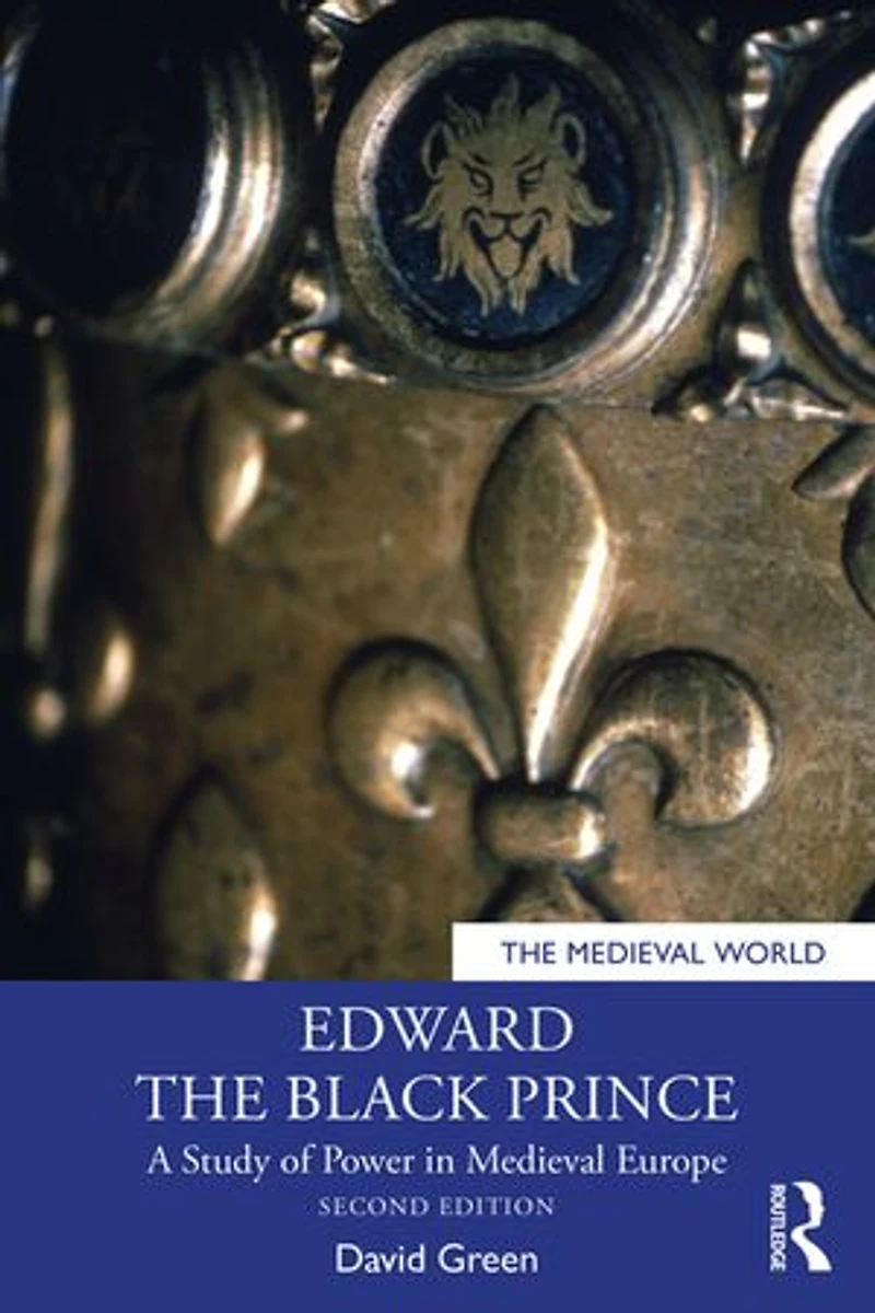 Edward the Black Prince: A Study of Power Medieval Europe