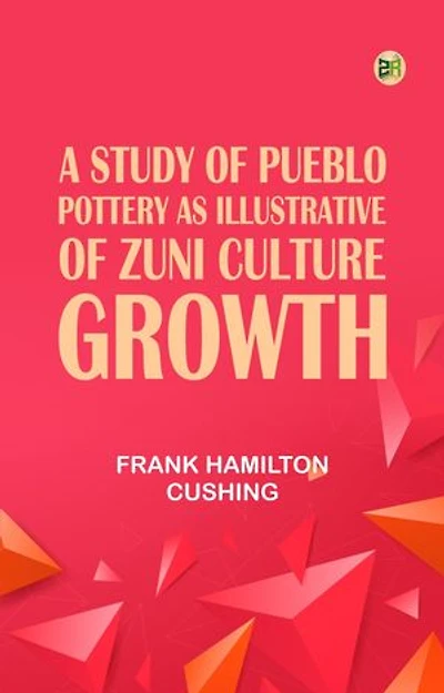 A Study of Pueblo Pottery as Illustrative of Zuni Culture Growth