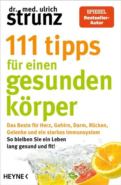 111 Tipps für einen gesunden Körper: Das Beste für Herz, Gehirn, Darm, Rücken, Gelenke und ein starkes Immunsystem - So bleiben Sie ein Leben lang gesund und fit! -