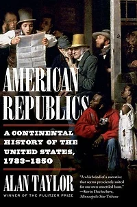 American Republics: A Continental History Of The United States, 1783-1850
