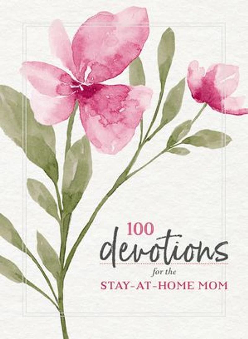 100 Devotions for the Stay-at-Home Mom: Nurturing Your Soul Through God's Word (A 100-Day Devotional)