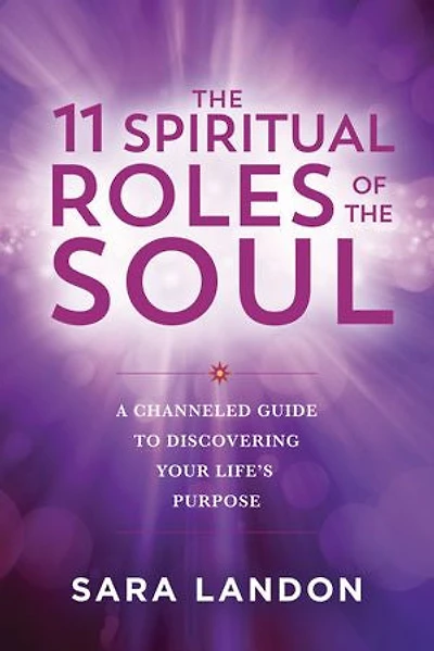 the 11 Spiritual Roles of Soul: A Channeled Guide to Discovering Your Lifes Purpose