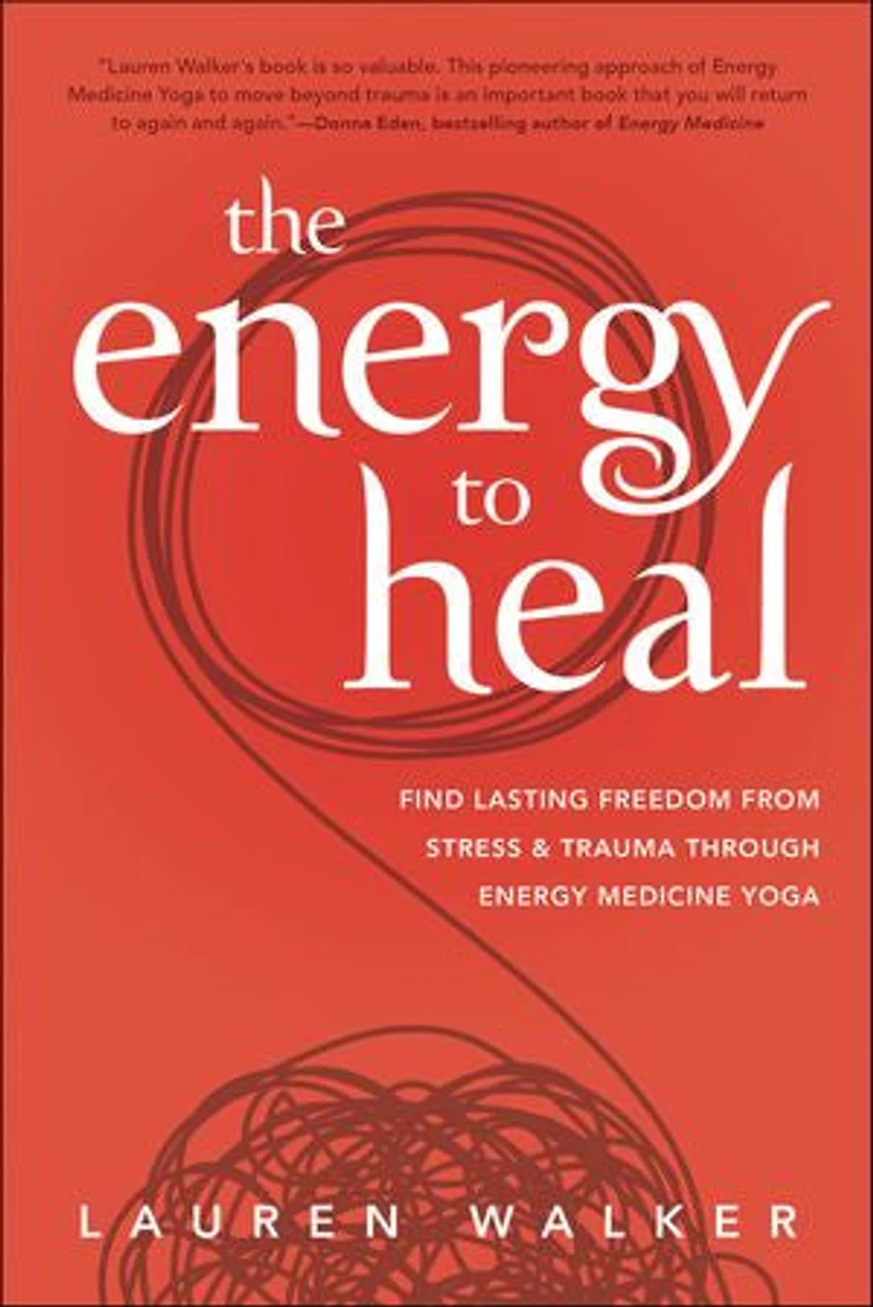 The Energy To Heal: Find Lasting Freedom From Stress And Trauma Through Medicine Yoga