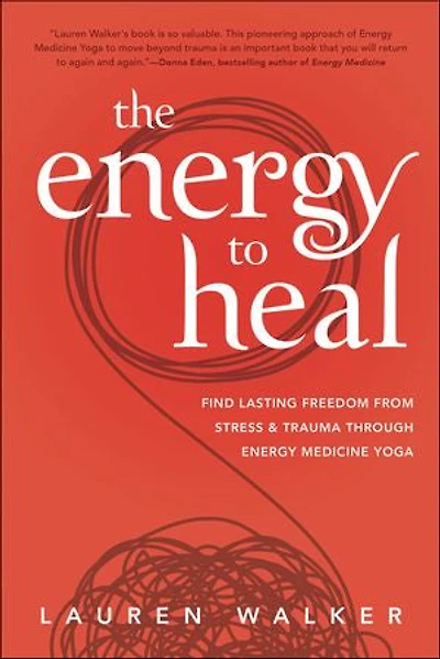 The Energy To Heal: Find Lasting Freedom From Stress And Trauma Through Medicine Yoga