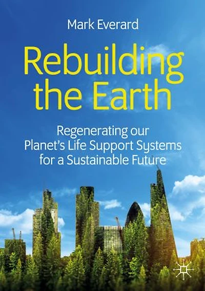 Rebuilding The Earth: Regenerating Our Planet's Life Support Systems For A Sustainable Future