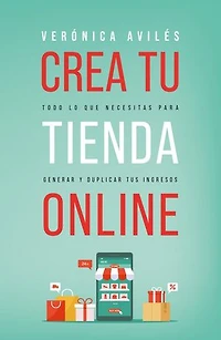 Crea tu tienda online: Todo lo que necesitas para generar y duplicar tus ingresos