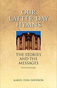 Our Latter-day Hymns: The Stories and The Messages