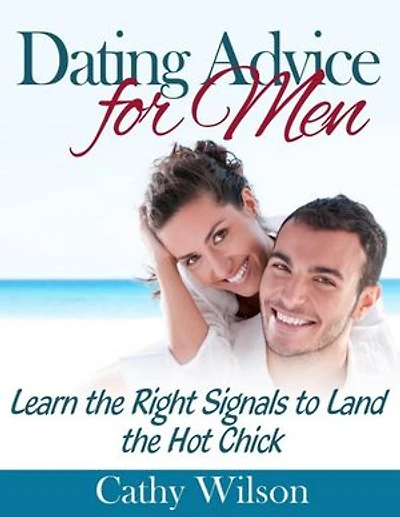 Dating Advice for Men: Learn the Right Signals to Land the Hot Chick