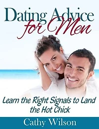 Dating Advice for Men: Learn the Right Signals to Land the Hot Chick