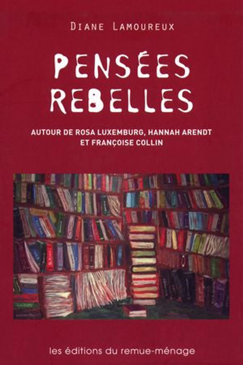 Pensées rebelles: autour de Rosa Luxemburg, Hannah Arendt et Françoise Collin
