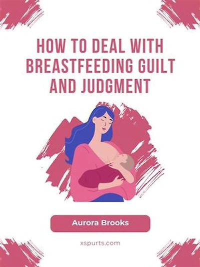 How to Deal with Breastfeeding Guilt and Judgment