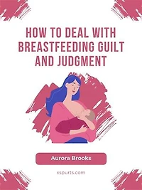 How to Deal with Breastfeeding Guilt and Judgment
