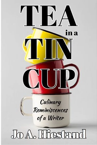 Tea In a Tin Cup: Culinary Reminiscences of a Writer