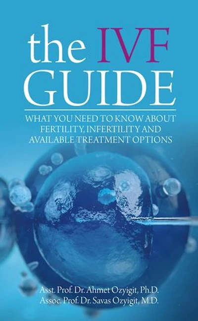 The IVF Guide: What You Need to Know About Fertility, Infertility and Available Treatment Options