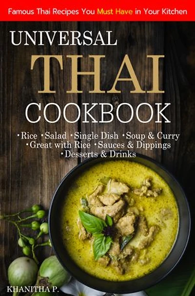 UNIVERSAL THAI COOKBOOK: Famous Thai Recipes You Must Have in Your Kitchen