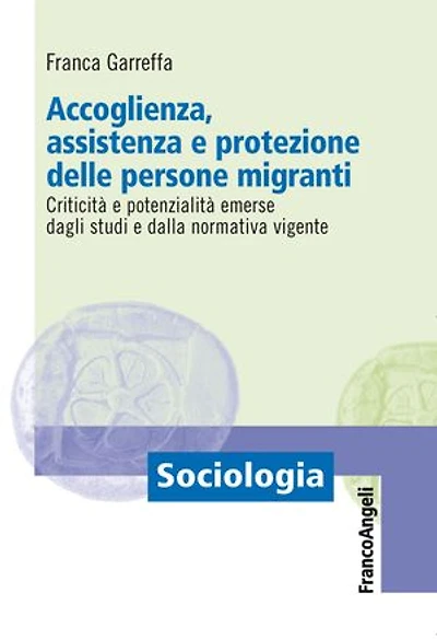 Accoglienza, assistenza e protezione delle persone migranti. Criticità e potenzialità emerse dagli studi e dalla normativa vigente: Criticità e potenzialità emerse dagli studi e dalla normativa vigente