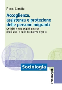 Accoglienza, assistenza e protezione delle persone migranti. Criticità e potenzialità emerse dagli studi e dalla normativa vigente: Criticità e potenzialità emerse dagli studi e dalla normativa vigente