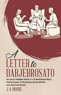 a Letter to Dabjebrosato: Are You an 'Intelligent Animal' or 'Created Human Being'? Find the Answer This Question and Will Love, Peace Security